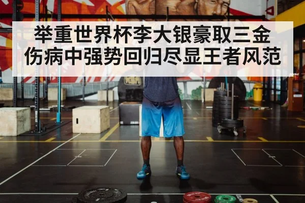 举重世界杯李大银豪取三金 伤病中强势回归尽显王者风范
